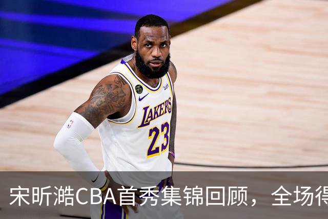 宋昕澔CBA首秀集锦回顾，全场得到10分2三分2抢断